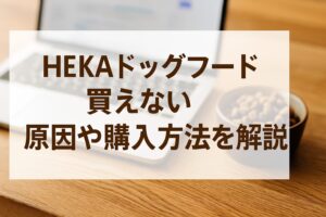HEKAドッグフードが買えない理由と解決策を徹底解説